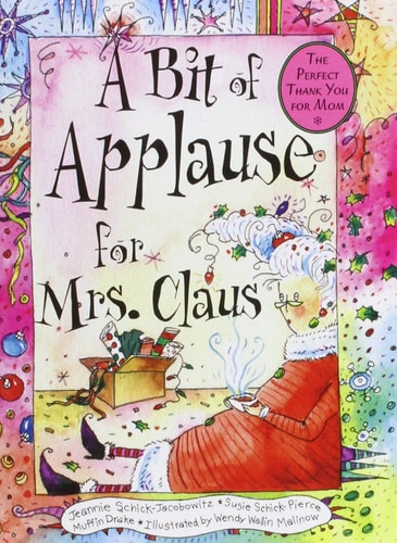 A Bit of Applause for Mrs. Claus by Jeannie Schick-Jacobowitz, Susie Schick-Pierce, Muffin Drake-Policastro