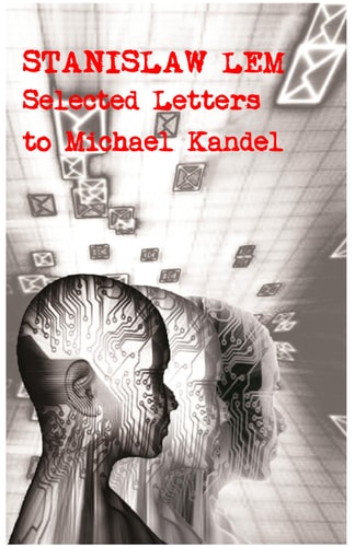 Stanislaw Lem: Selected Letters to Michael Kandel [Liverpool Science Fiction Texts and Studies LUP] | Stanislaw Lem & Peter Swirski