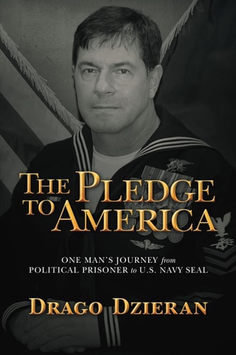 The Pledge to America: One Man’s Journey from Political Prisoner to U.S. Navy SEAL by Drago Dzieran