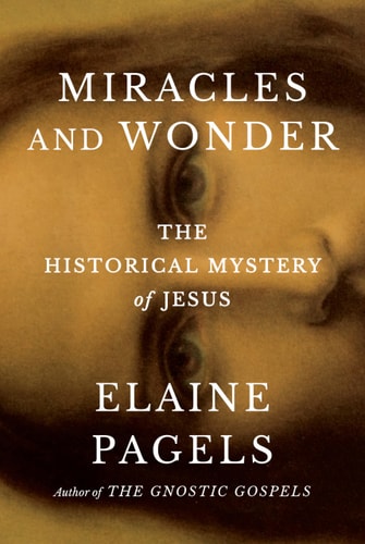 Miracles and Wonder: The Historical Mystery of Jesus by Elaine Pagels