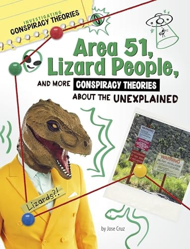 Area 51, Lizard People, and More Conspiracy Theories about the Unexplained [Investigating Conspiracy Theories] by Jose Cruz