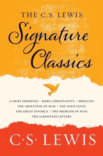 The C.S. Lewis Signature Classics: An Anthology of 8 C. S. Lewis Titles | Mere Christianity, The Screwtape Letters, Miracles, The Great Divorce, The Problem of Pain, A Grief Observed, The Abolition of Man, and The Four Loves by C. S. Lewis