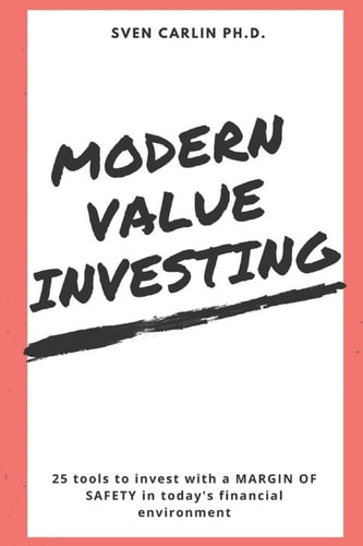 Modern Value Investing: 25 Tools to Invest With a Margin of Safety in Today's Financial Environment by Sven Carlin