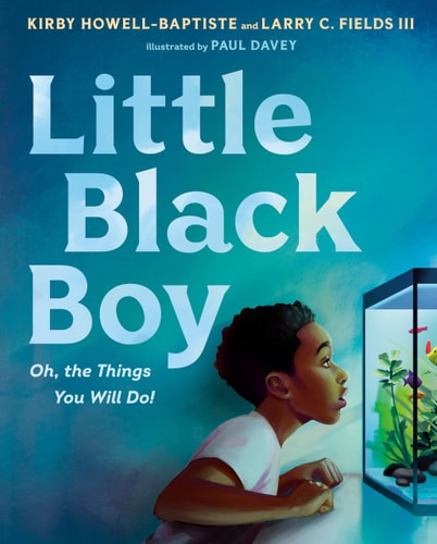 Little Black Boy: Oh, the Things You Will Do! by Kirby Howell-Baptiste & Larry C. Fields III