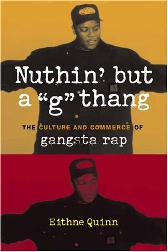 Nuthin' but a "G" Thang: The Culture and Commerce of Gangsta Rap (Popular Cultures, Everyday Lives)
