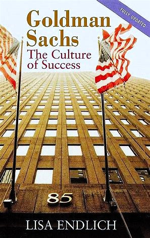 Goldman Sachs: The Culture of Success by Lisa Endlich