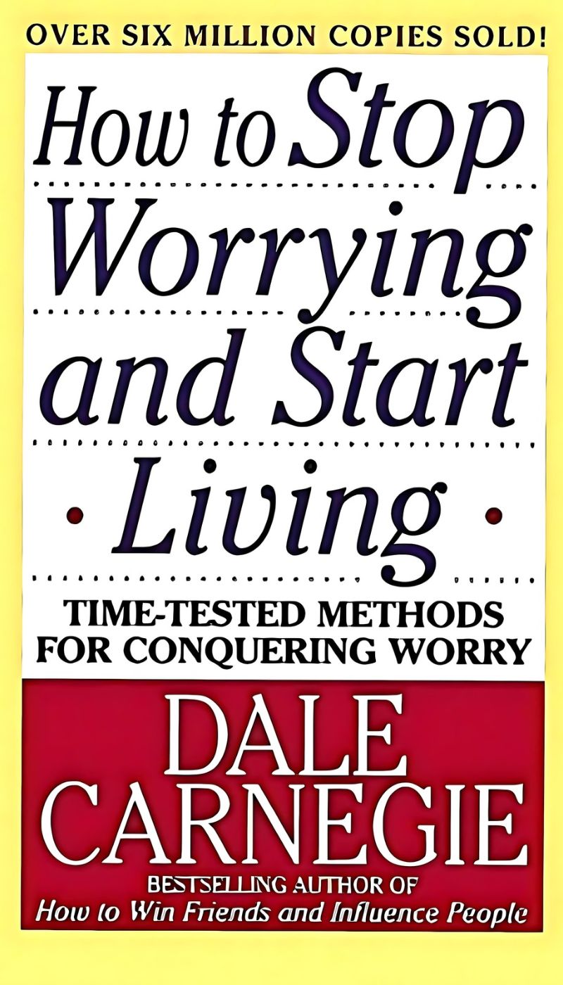 How To Stop Worrying And Start Living by Dale Carnegie