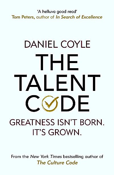 The Talent Code: Greatness Isn't Born. It's Grown. by Daniel Coyle