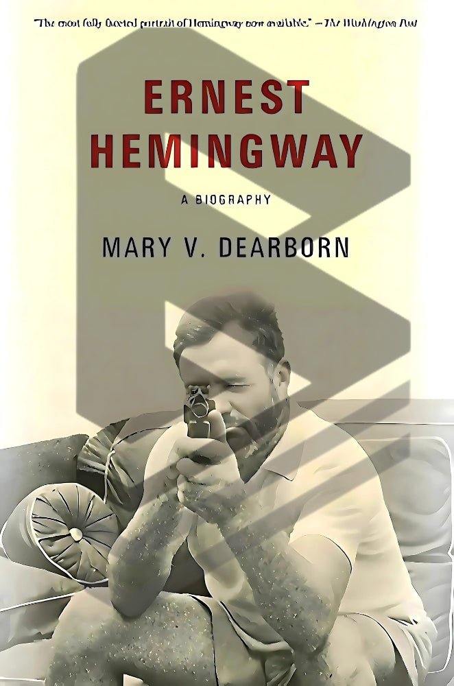 Ernest Hemingway: A Biography by Mary Dearborn || Popular Biography