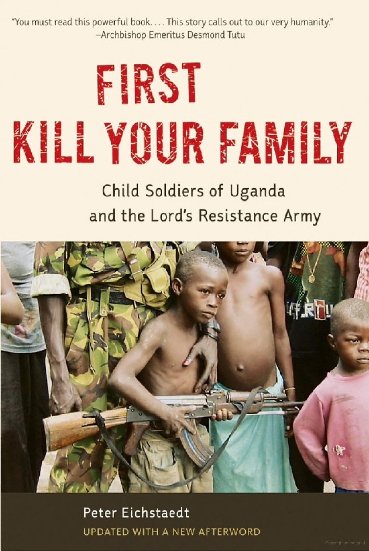 First Kill Your Family: Child Soldiers of Uganda and the Lord's Resistance Army by Peter Eichstaedt