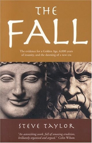 The Fall: The Evidence for a Golden Age, 6,000 Years of Insanity, and the Dawning of a New Era | Steve Taylor