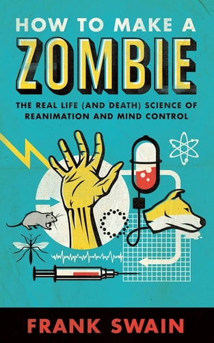 How to Make a Zombie: The Real Life (and Death) Science of Reanimation and Mind Control | Frank Swain