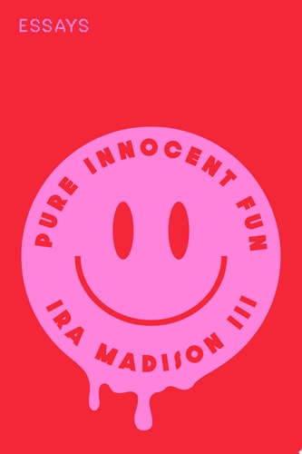 Pure Innocent Fun: Essays | Ira Madison, III