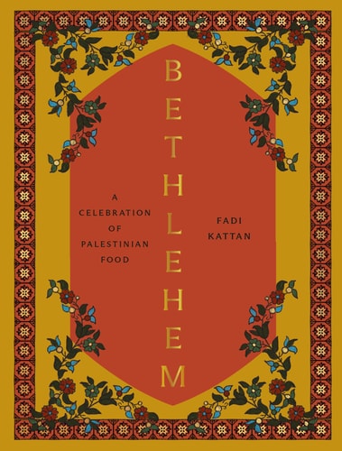 Bethlehem: A Modern Take on Palestinian Cuisine by Fadi Kattan