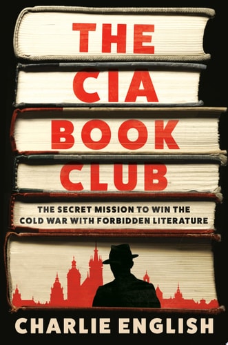 The CIA Book Club: The Secret Mission to Win the Cold War with Forbidden Literature by Charlie English