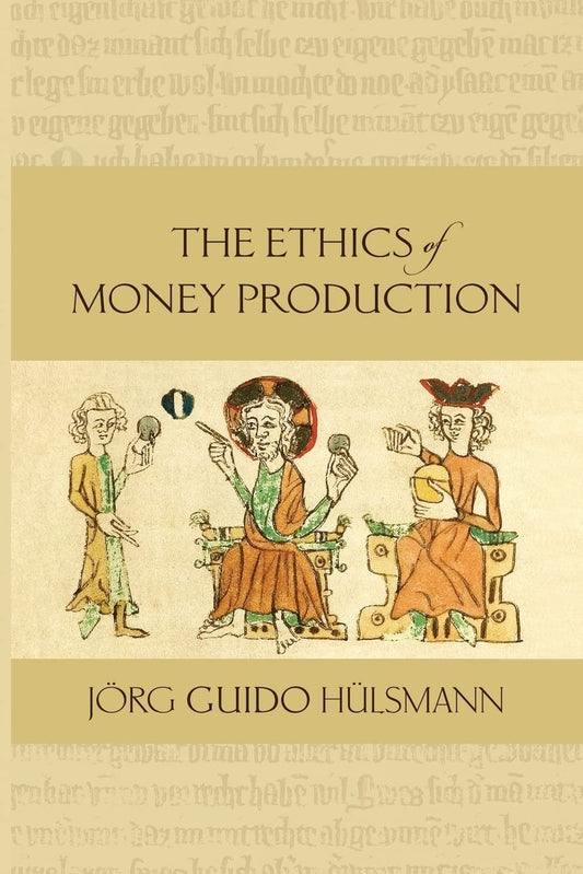 The Ethics of Money Production | Jorg Guido Hulsmann