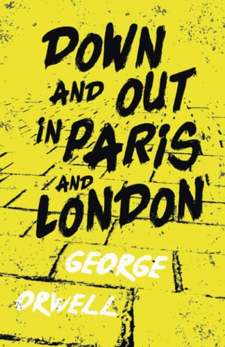 Down and Out in Paris and London by George Orwell | With the Introductory Essay Why I Write
