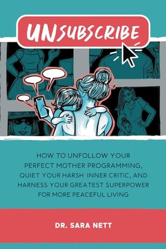 Unsubscribe: How to Unfollow Your Perfect Mother Programming, Quiet Your Harsh Inner Critic, and Harness Your Greatest Superpower for More Peaceful Living by Sara Nett