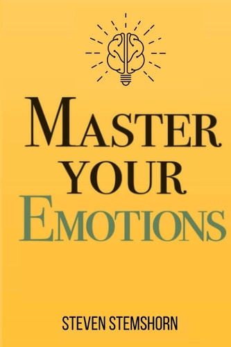 Master Your Emotions | Overcoming Negativity And Improving Emotional Management Review by steven stemshorn