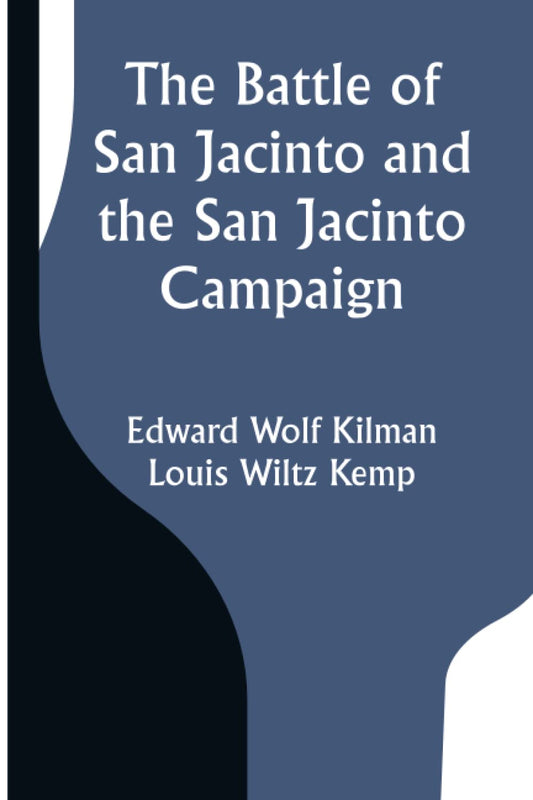 The Battle of San Jacinto and the San Jacinto Campaign