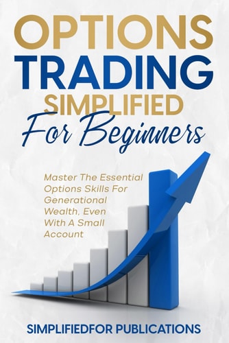 Options Trading Simplified For Beginners: Master The Essential Options Skills For Generational Wealth Even With A Small Account by Woodley Funtanilla