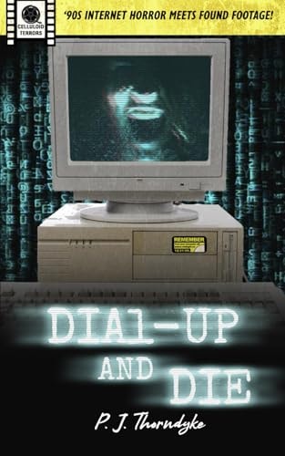 Dial-Up and Die ['90s Internet Horror Meets Found Footage!] by P.J. Thorndyke