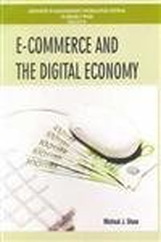 E-Commerce and the Digital Economy - Michael J. Shaw
