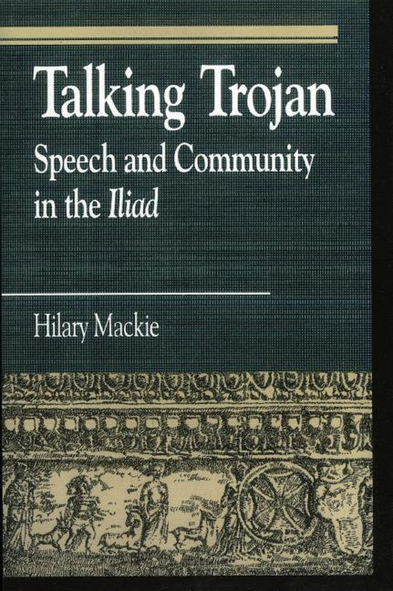 Greek Studies: Interdisciplinary Approaches: Talking Trojan : Speech and Community in the Iliad (Hardcover)