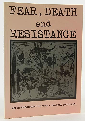 Fear, Death, and Resistance [An Ethnography of War]: Croatia, 1991-1992 | Lada Cale Feldman, Ines Prica & Reana Senjkovic
