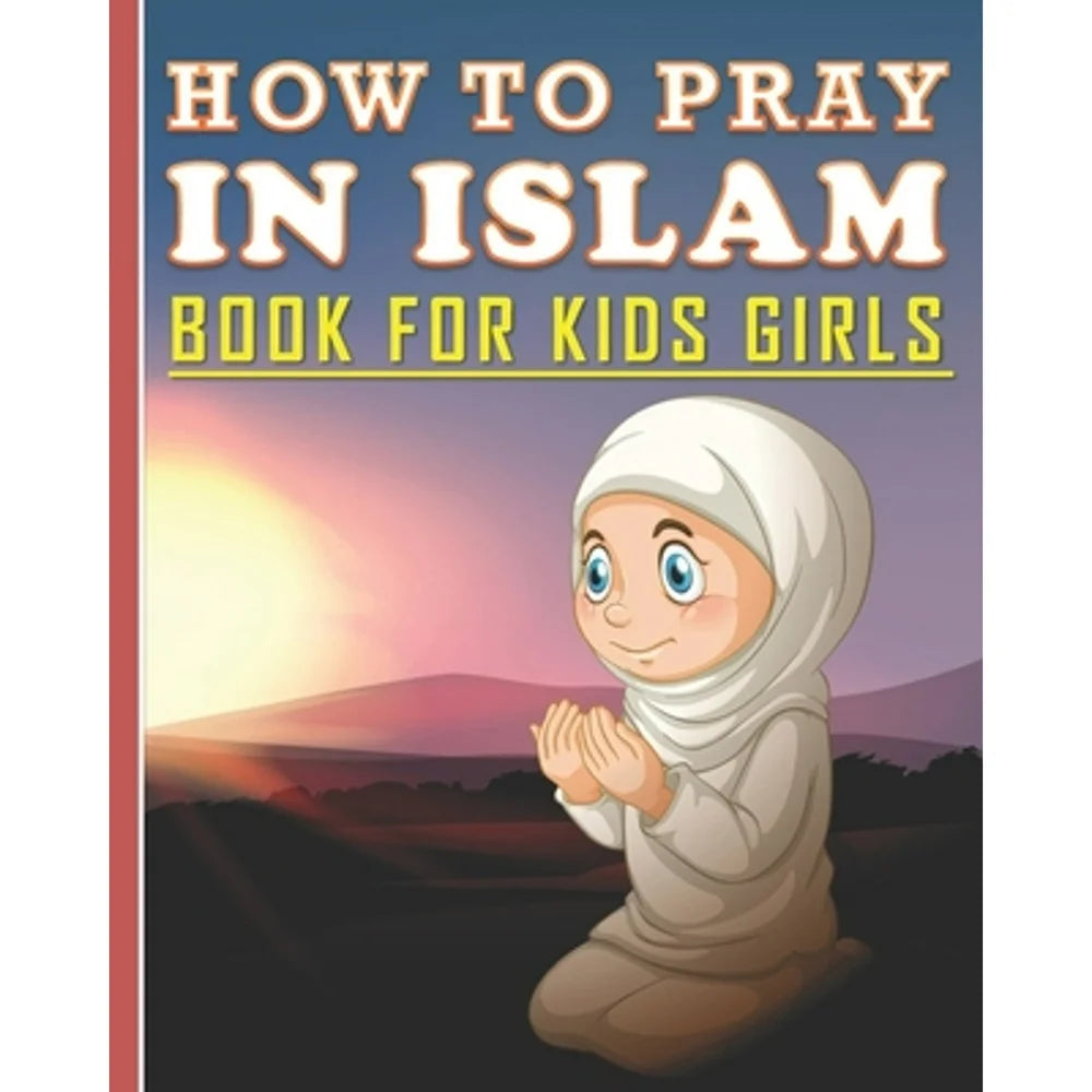 How to Pray in Islam Book for Kids Girls: Islamic Prayer Book for Muslim Girls: 84 Pages and 8X10 in (Paperback) by