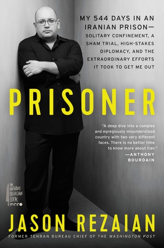 Prisoner: My 544 Days in an Iranian Prison―Solitary Confinement, a Sham Trial, High-Stakes Diplomacy, and the Extraordinary Efforts It Took to Get Me Out by Jason Rezaian