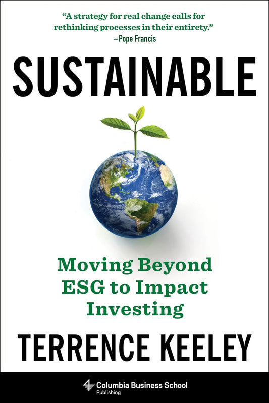 Sustainable: Moving Beyond ESG to Impact Investing | Terrence Keeley