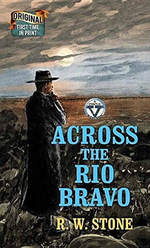Book cover of 'Across the Rio Bravo' by R.W. Stone with a man in a hat and coat standing on a rocky landscape.