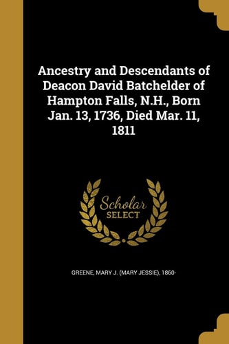 Book cover of 'Ancestry and Descendants of Deacon David Batchelder of Hampton Falls, N.H.
