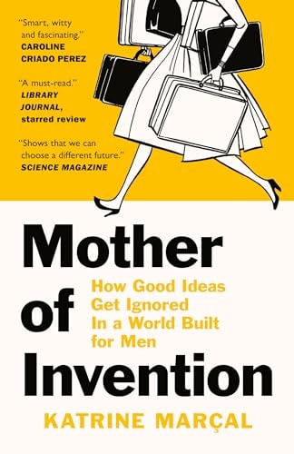 Mother of Invention: How Good Ideas Get Ignored in a World Built for Men | Katrine Marcal