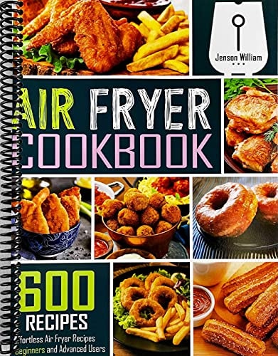 Air Fryer Cookbook: 600 Effortless Air Fryer Recipes for Beginners and Advanced Users | Jenson William