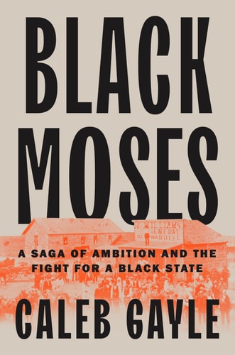 Black Moses: A Saga of Ambition and the Fight for a Black State by Caleb Gayle