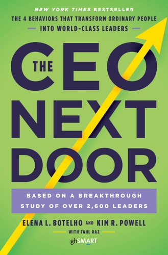 The CEO Next Door: The 4 Behaviors that Transform Ordinary People into World-Class Leaders by Elena L. Botelho, Kim R. Powell & Tahl Raz