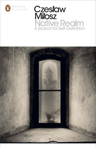 Native Realm: A Search for Self-Definition by Czesław Milosz