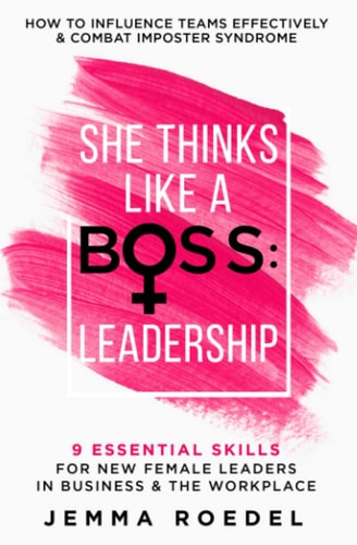 She Thinks Like a Boss : Leadership: 9 Essential Skills for New Female Leaders in Business and the Workplace. How to Influence Teams Effectively and Combat Imposter Syndrome by Jemma Roedel