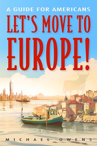 Let's Move to Europe!: A Guide for Americans by Michael Owens