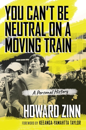 You Can't Be Neutral on a Moving Train: A Personal History | Howard Zinn