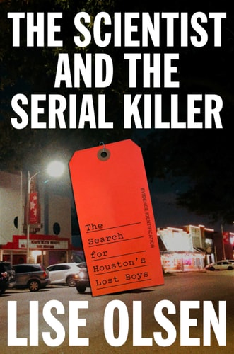 The Scientist and the Serial Killer: The Search for Houston's Lost Boys | Lise Olsen