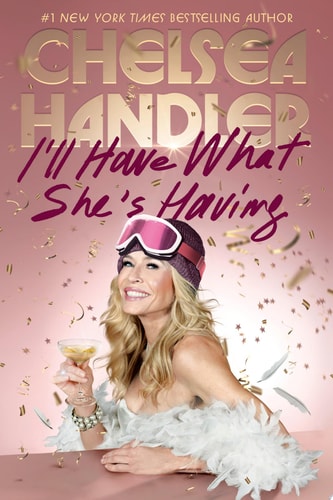 I'll Have What She's Having by Chelsea Handler