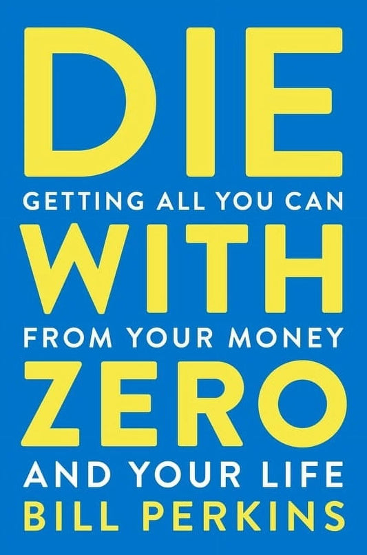 Die with Zero: Getting All You Can from Your Money and Your Life (Paperback)