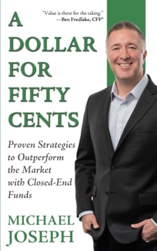 A Dollar for Fifty Cents: Proven Strategies to Outperform the Market with Closed-End Funds | Michael Joseph