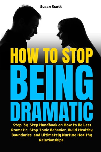How to Stop Being Dramatic by Susan Scott