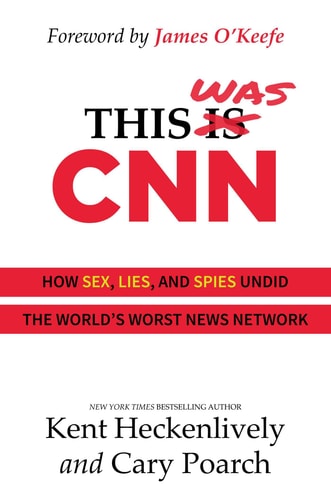 This Was CNN: How Sex, Lies, and Spies Undid the World's Worst News Network by Kent Heckenlively & Cary Poarch