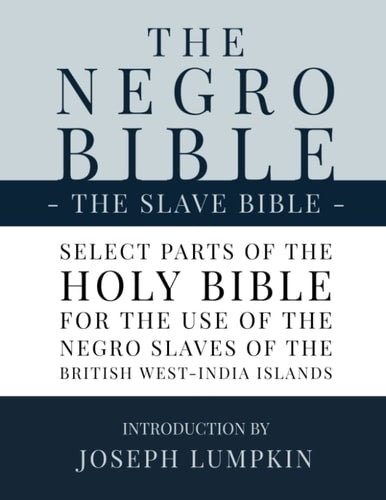 The Slave Bible, The Negro Bible: Select Parts of the Holy Bible, Selected for the Use of the Negro Slaves, in the British West-India Islands—With Introduction by Joseph B. Lumpkin