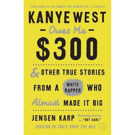 Kanye West Owes Me $300: And Other True Stories from a White Rapper Who Almost Made It Big (Paperback)